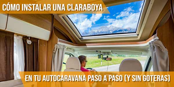 Cómo instalar una claraboya en tu autocaravana paso a paso (y sin goteras)